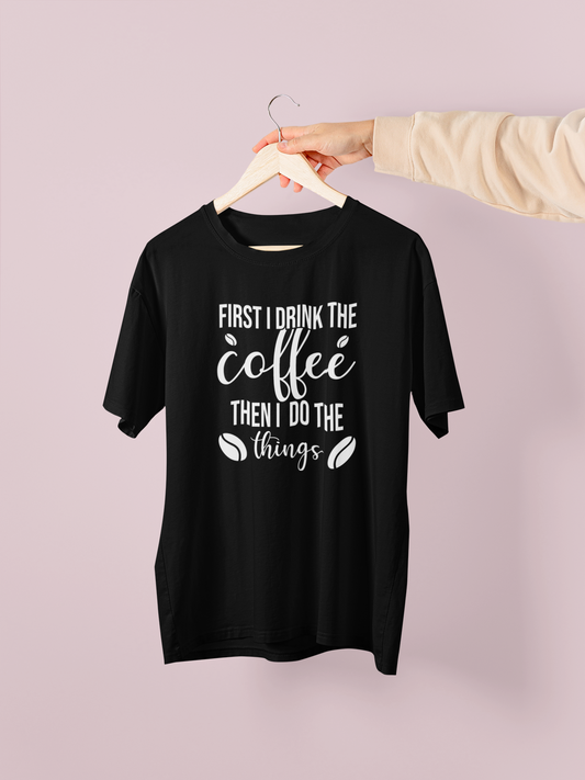 First I Drink The Coffee, Then I Do The Things Design 1