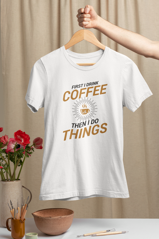 First I Drink The Coffee, Then I Do The Things Design 2